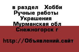  в раздел : Хобби. Ручные работы » Украшения . Мурманская обл.,Снежногорск г.